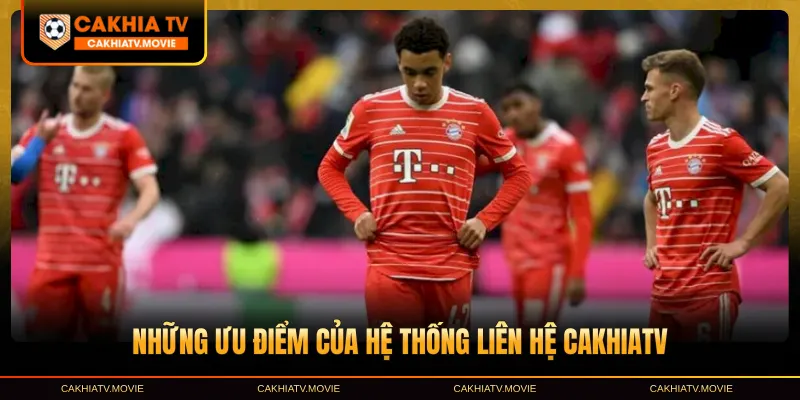 Những ưu điểm của hệ thống liên hệ CakhiaTV